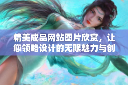 精美成品网站图片欣赏，让您领略设计的无限魅力与创意灵感