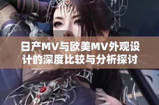 日产MV与欧美MV外观设计的深度比较与分析探讨