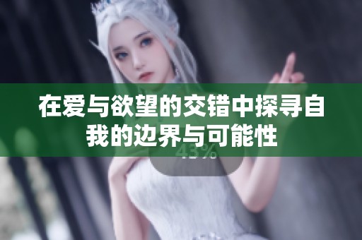 在爱与欲望的交错中探寻自我的边界与可能性