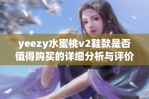 yeezy水蜜桃v2鞋款是否值得购买的详细分析与评价