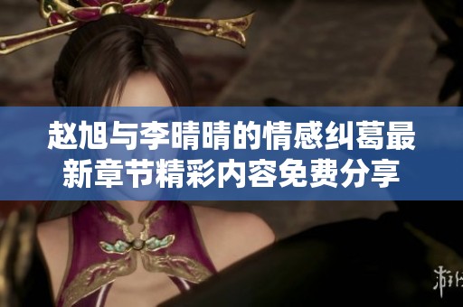 赵旭与李晴晴的情感纠葛最新章节精彩内容免费分享