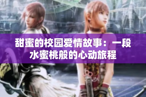 甜蜜的校园爱情故事：一段水蜜桃般的心动旅程