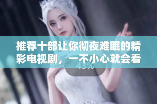 推荐十部让你彻夜难眠的精彩电视剧，一不小心就会看上瘾