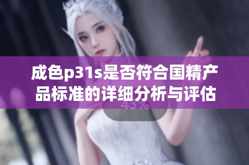 成色p31s是否符合国精产品标准的详细分析与评估