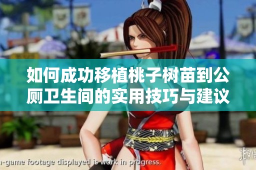 如何成功移植桃子树苗到公厕卫生间的实用技巧与建议
