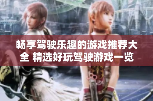 畅享驾驶乐趣的游戏推荐大全 精选好玩驾驶游戏一览