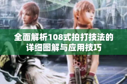 全面解析108式拍打技法的详细图解与应用技巧