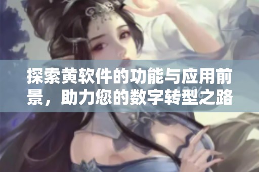 探索黄软件的功能与应用前景，助力您的数字转型之路