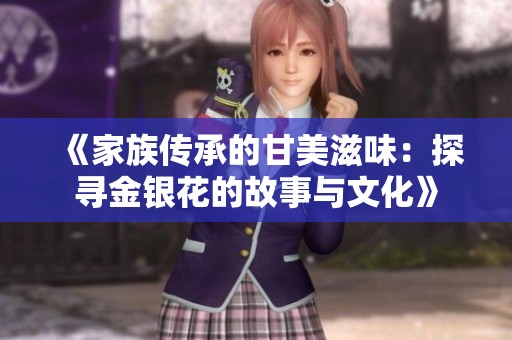 《家族传承的甘美滋味：探寻金银花的故事与文化》