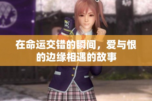 在命运交错的瞬间，爱与恨的边缘相遇的故事