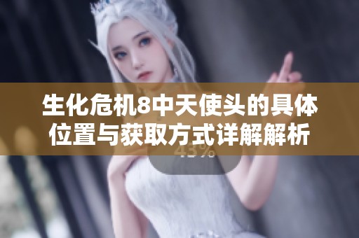 生化危机8中天使头的具体位置与获取方式详解解析