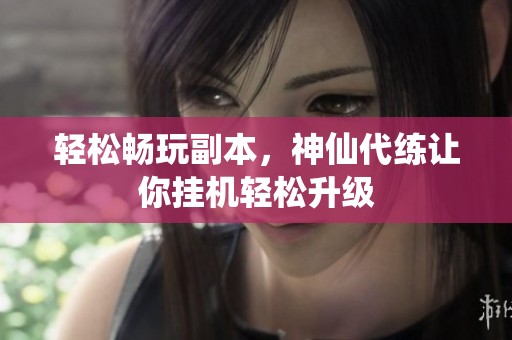 轻松畅玩副本，神仙代练让你挂机轻松升级