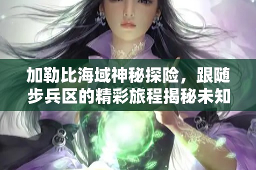 加勒比海域神秘探险，跟随步兵区的精彩旅程揭秘未知世界
