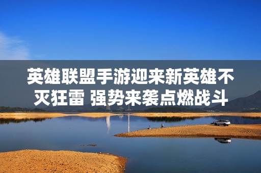 英雄联盟手游迎来新英雄不灭狂雷 强势来袭点燃战斗热情
