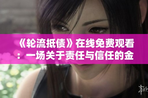 《轮流抵债》在线免费观看：一场关于责任与信任的金钱博弈