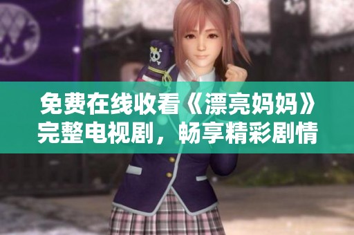 免费在线收看《漂亮妈妈》完整电视剧，畅享精彩剧情与角色发展
