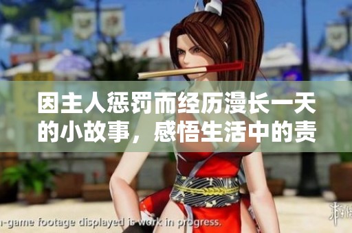 因主人惩罚而经历漫长一天的小故事，感悟生活中的责任与成长