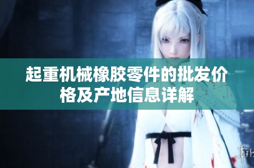 起重机械橡胶零件的批发价格及产地信息详解