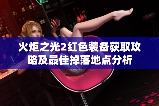 火炬之光2红色装备获取攻略及最佳掉落地点分析