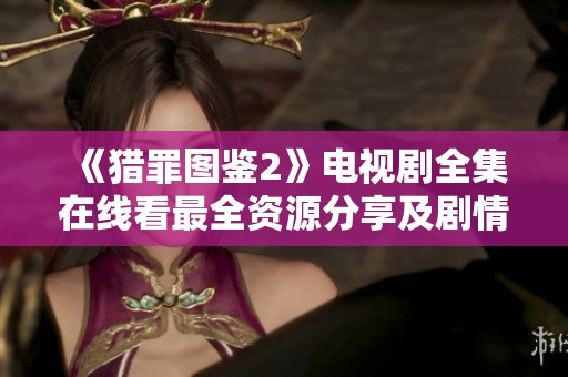 《猎罪图鉴2》电视剧全集在线看最全资源分享及剧情介绍