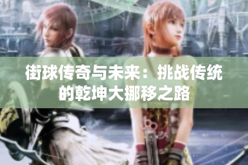 街球传奇与未来：挑战传统的乾坤大挪移之路