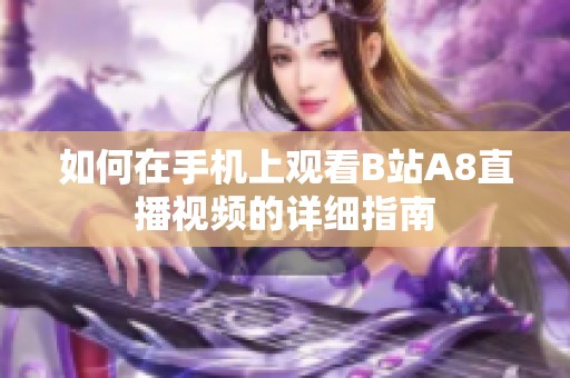 如何在手机上观看B站A8直播视频的详细指南