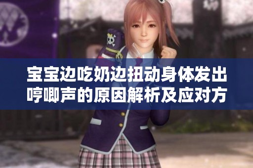 宝宝边吃奶边扭动身体发出哼唧声的原因解析及应对方法