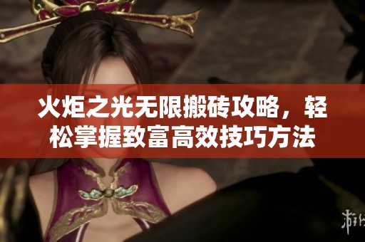 火炬之光无限搬砖攻略，轻松掌握致富高效技巧方法