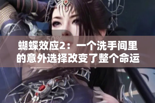 蝴蝶效应2：一个洗手间里的意外选择改变了整个命运的轨迹