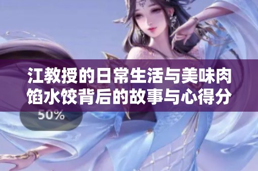 江教授的日常生活与美味肉馅水饺背后的故事与心得分享