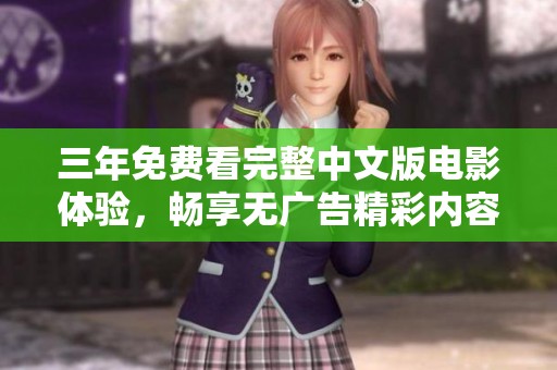 三年免费看完整中文版电影体验，畅享无广告精彩内容