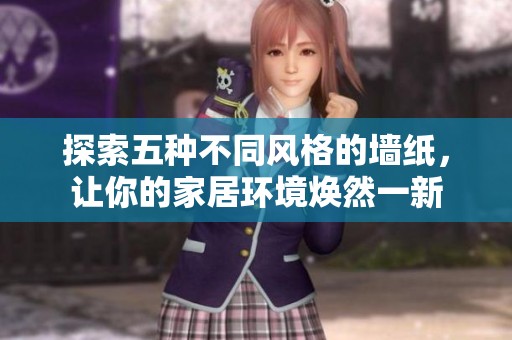 探索五种不同风格的墙纸，让你的家居环境焕然一新