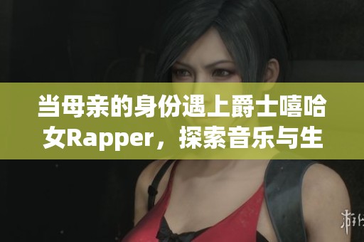当母亲的身份遇上爵士嘻哈女Rapper，探索音乐与生活的交汇点
