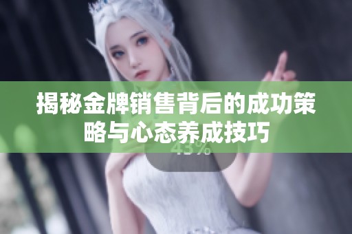 揭秘金牌销售背后的成功策略与心态养成技巧
