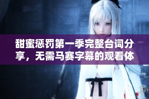 甜蜜惩罚第一季完整台词分享，无需马赛字幕的观看体验