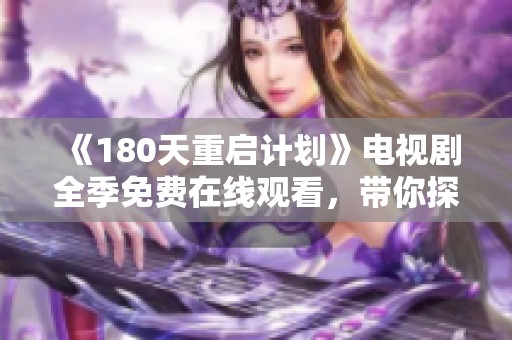 《180天重启计划》电视剧全季免费在线观看，带你探索重启人生的奇妙旅程