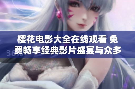 樱花电影大全在线观看 免费畅享经典影片盛宴与众多热门佳作