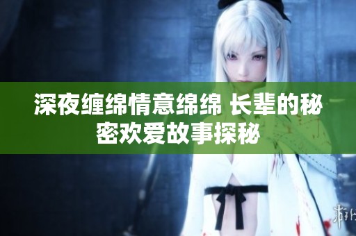 深夜缠绵情意绵绵 长辈的秘密欢爱故事探秘