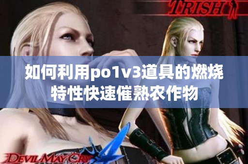 如何利用po1v3道具的燃烧特性快速催熟农作物