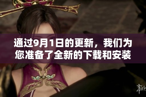 通过9月1日的更新，我们为您准备了全新的下载和安装指南