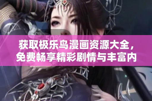 获取极乐鸟漫画资源大全，免费畅享精彩剧情与丰富内容分享