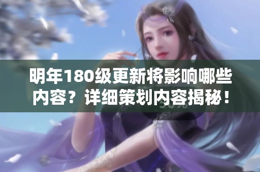 明年180级更新将影响哪些内容？详细策划内容揭秘！