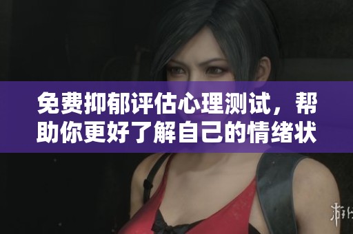 免费抑郁评估心理测试，帮助你更好了解自己的情绪状态