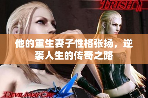 他的重生妻子性格张扬，逆袭人生的传奇之路