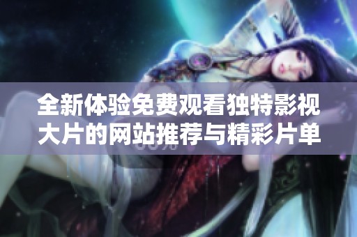 全新体验免费观看独特影视大片的网站推荐与精彩片单分享