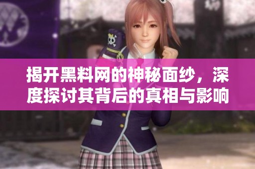 揭开黑料网的神秘面纱，深度探讨其背后的真相与影响