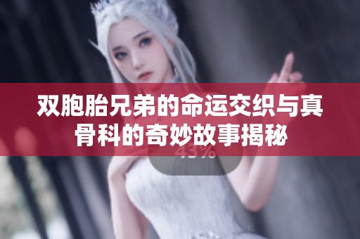 双胞胎兄弟的命运交织与真骨科的奇妙故事揭秘