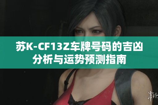苏K-CF13Z车牌号码的吉凶分析与运势预测指南
