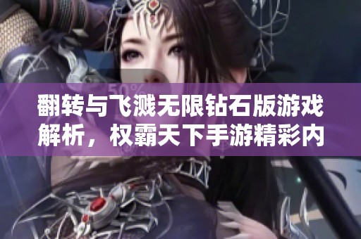 翻转与飞溅无限钻石版游戏解析，权霸天下手游精彩内容一览