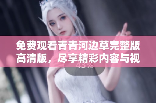免费观看青青河边草完整版高清版，尽享精彩内容与视听盛宴